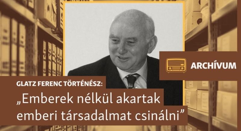 „Nincs annál rosszabb, mint amikor valakinek küldetéstudata van” – archív beszélgetés Glatz Ferenc történésszel