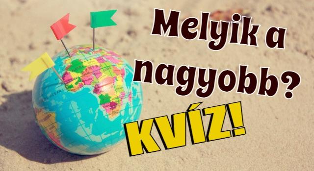 Földrajz kvíz: Teszteld a földrajz tudásod ezzel a ‘Melyik a nagyobb?’ villámkvízzel!