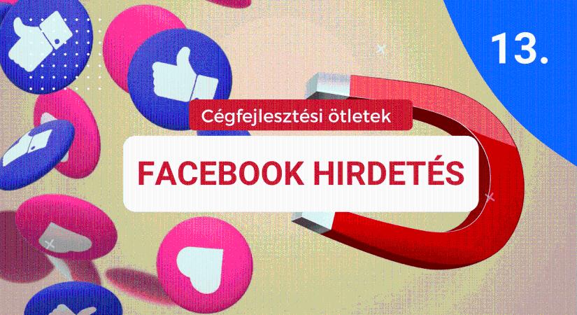 Cégfejlesztési ötlet 13.: Facebook hirdetés, amelyre egy fél ház árát is rátennéd!