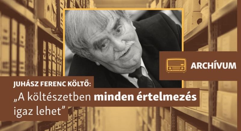 „A költészetben minden értelmezés igaz lehet” — archív beszélgetés Juhász Ferenccel