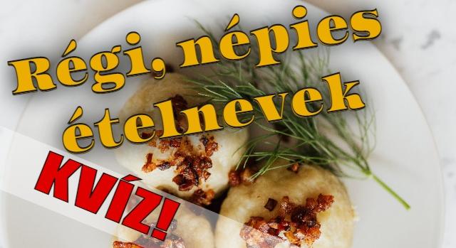 Retró ételek kvíz: Ismered ezeknek az ételeknek a népies elnevezéseit? Lássuk, mennyit találsz el?