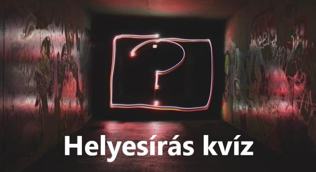 Helyesírás kvíz: Most brillírozhatsz! Lássuk, te vajon mennyire tudod jól?