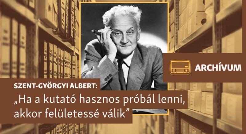 „Az élet önmagát tartja fönn” – archív beszélgetés Szent-Györgyi Alberttel