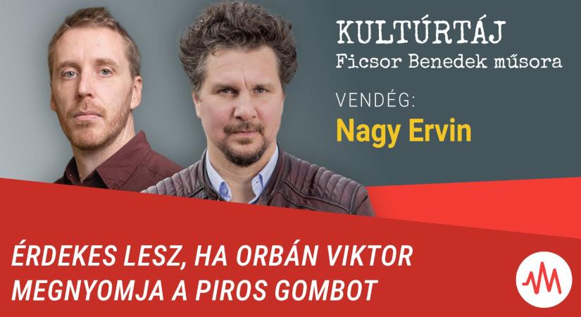 Nagy Ervin: Érdekes lesz, ha Orbán Viktor megnyomja a piros gombot – Kultúrtáj