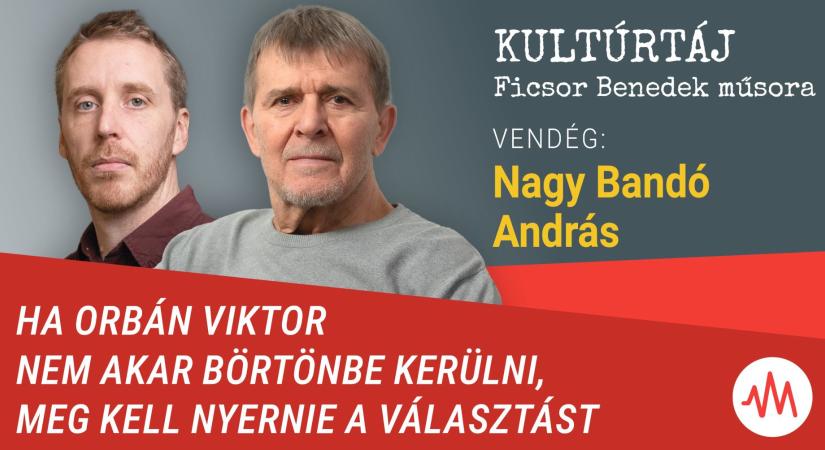 Nagy Bandó András: Ha Orbán Viktor nem akar börtönbe menni, meg kell nyernie a választást – Kultúrtáj