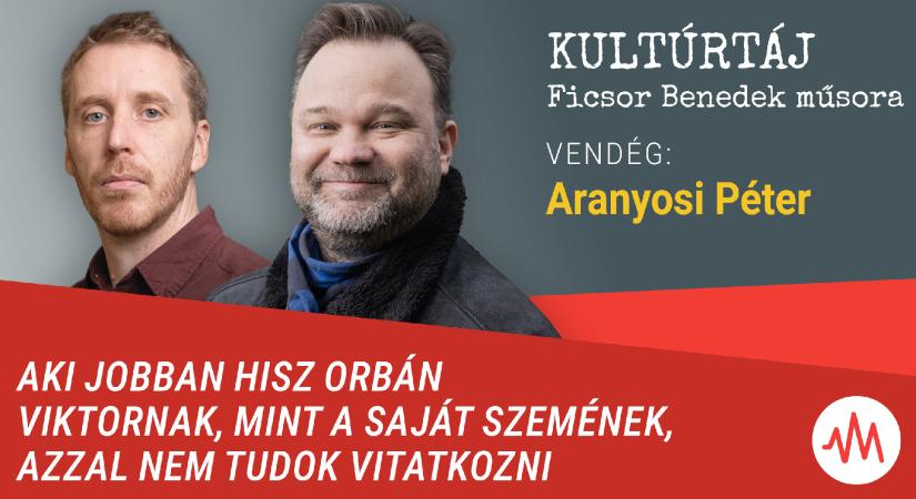 Aranyosi Péter: Aki jobban hisz Orbán Viktornak, mint a saját szemének, azzal nem tudok vitatkozni – Kultúrtáj