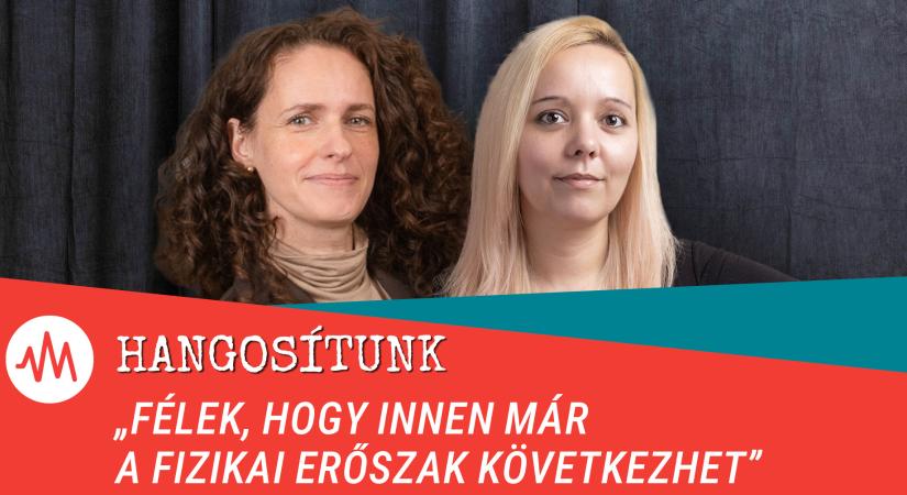 Hangosítunk – „Félek, hogy innen már a fizikai erőszak következhet”