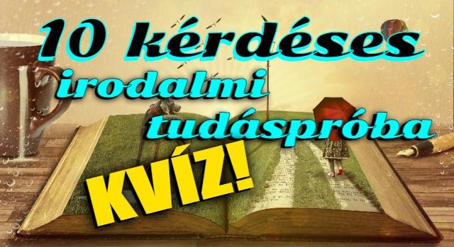 Irodalom kvíz: 10 kérdéses irodalmi tudáspróba. Hogy teljesítesz rajta? Megy a 10/10?