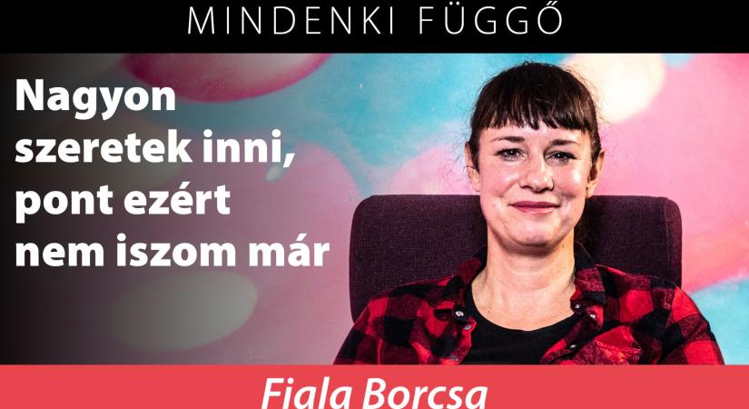 Fiala Borcsa: Nagyon szeretek inni, pont ezért nem iszom már – Mindenki függő