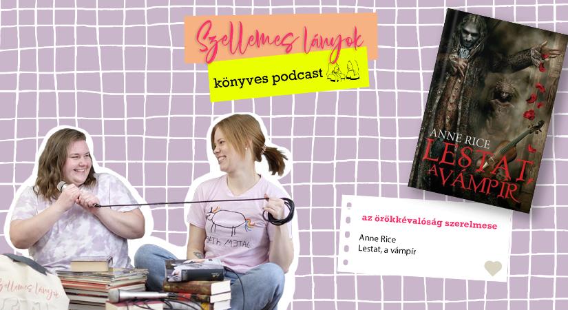 Könyves podcast: Az örökkévalóság szerelmese – Anne Rice: Lestat, a vámpír (Szellemes lányok)