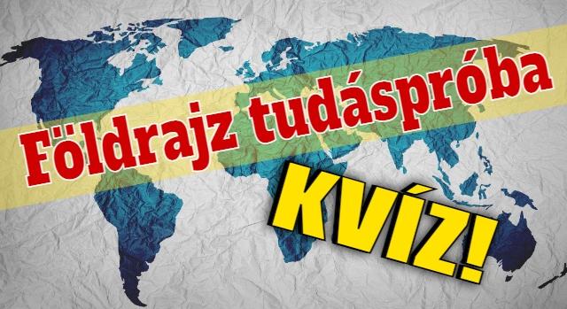 Kvíz: Teszteld a tudásod földrajzból! Mennyi kérdésre tudsz jól válaszolni a 10-ből?