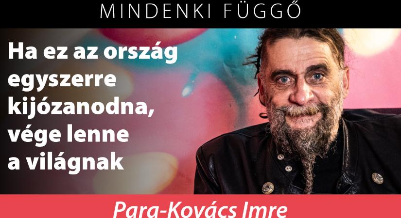 Para-Kovács Imre: Ha ez az ország egyszerre kijózanodna, vége lenne a világnak – Mindenki függő