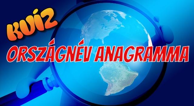 Anagramma kvíz: Összekevertük az országnevek betűit. Te ki tudod belőlük bogozni, hogy melyikre gondoltunk?