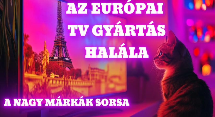 Így halt ki az európai tv gyártás – ez lett a nagy márkák sorsa!