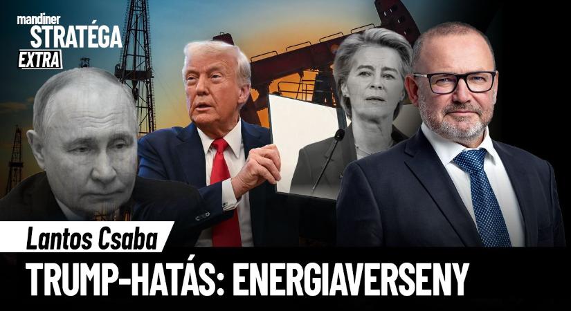 Energiaszuverenitás: Trump felforgatja a világrendet – Lantos Csaba a Stratégában