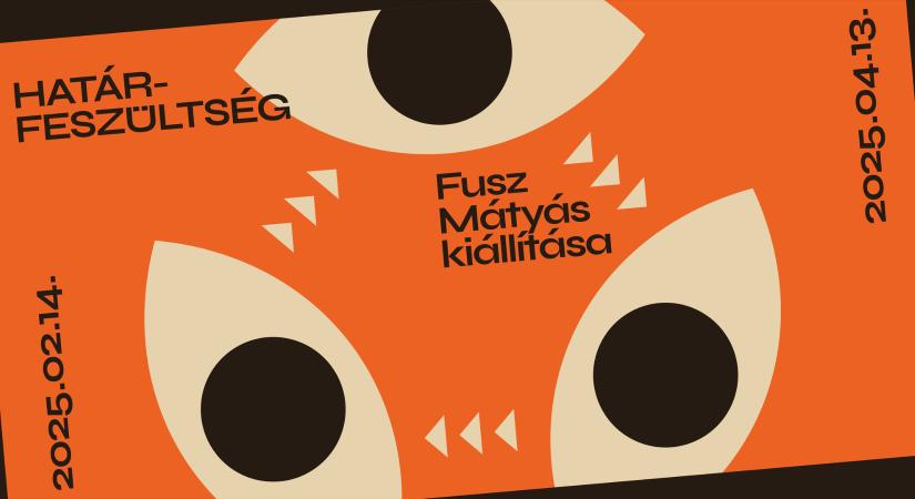 HATÁRFESZÜLTSÉG – Fusz Mátyás kiállítása