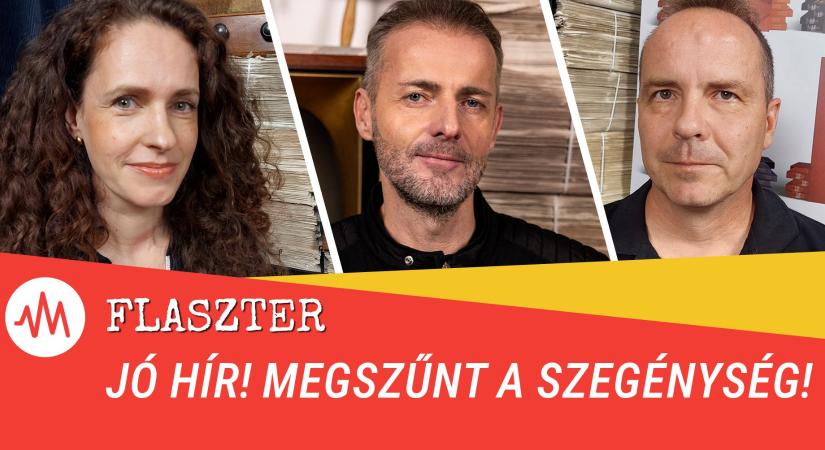 Flaszter 336. – Jó hír! Megszűnt a szegénység