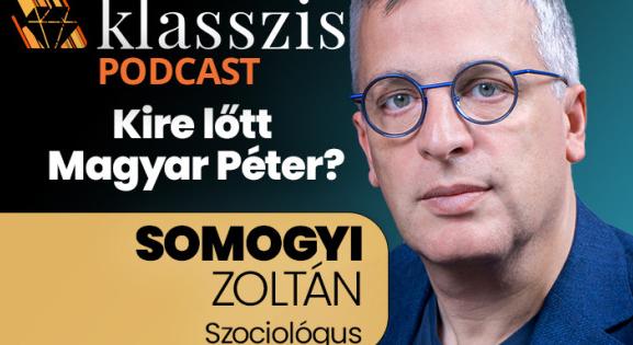 Erősen üzent Magyar Péter, mindkét oldalnak – Klasszis Podcast Somogyi Zoltánnal