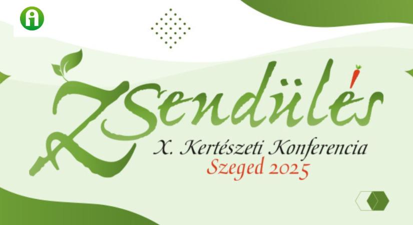 X. Zsendülés Kertészeti Konferencia – Szeged 2025