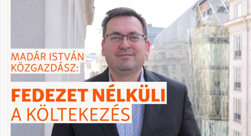 Madár István: Fedezet nélkül költekezik a kormány, az osztogatás az adósság terhére megy