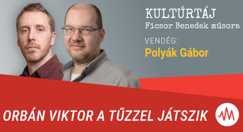 Orbán Viktor a tűzzel játszik, és egyszer elfogy a szerencséje – Polyák Gábor a Kultúrtájban