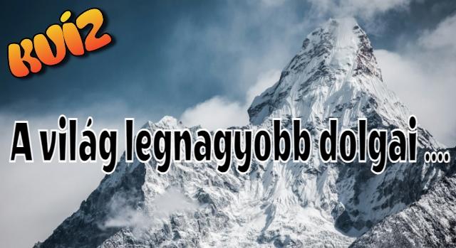 Kvíz: Te tudod, hogy melyek a világ legmagasabb, leghosszabb, legnagyobb dolgai? Keveseknek sikerül a 8/10!