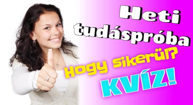 Heti tudáspróba kvíz: 10 kérdéssel tesztelheted az általános tudásod! Lássuk, ezúttal hogy sikerül?