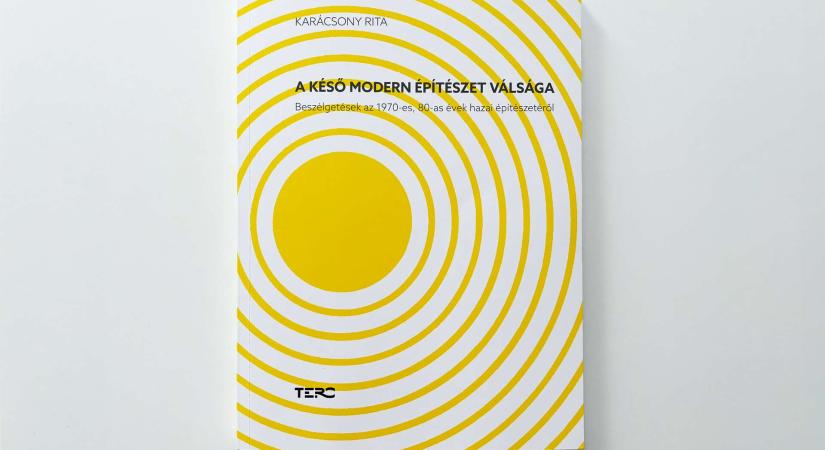 Egy építészettörténeti mozaik értelmezési lehetőségeiről – Recenzió Karácsony Rita A késő modern építészet válsága: Beszélgetések az 1970-es, 80-as évek hazai építészetéről. c. könyvéhez