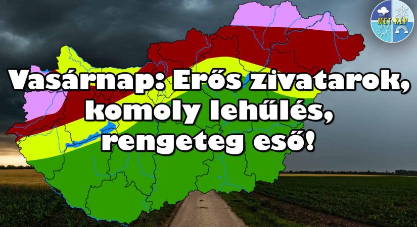 Vasárnap: Erős zivatarok, komoly lehűlés, rengeteg eső!