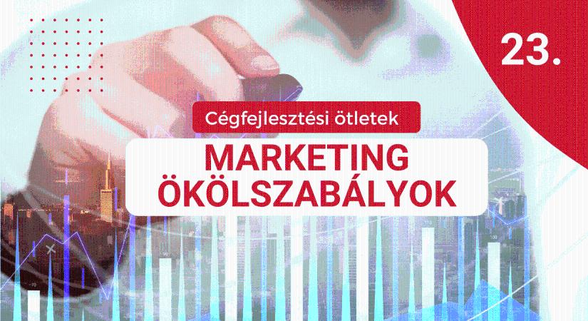 Cégfejlesztési ötletek 23.: Marketing ökölszabályok
