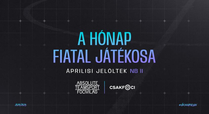 Újra itt az ATS Focivilág és a Csakfoci közös díja: Szavazz április legjobb NB II-es fiataljára!