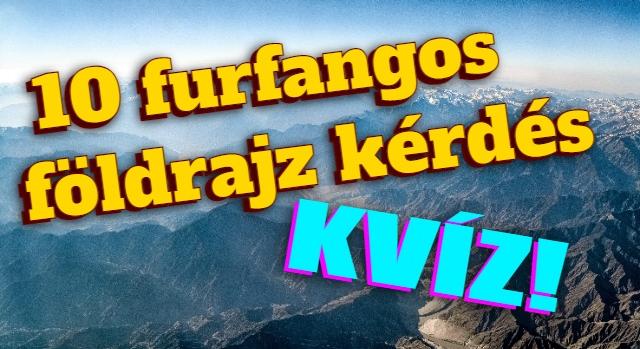 Földrajz kvíz: 10 furfangos kérdés földrajzból. Lássuk, sikerül-e legalább 7-re jól válaszolnod?