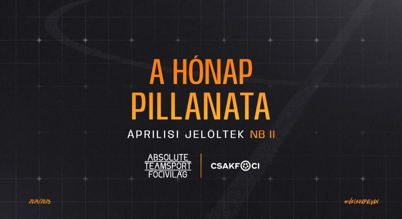 Újra itt az ATS Focivilág és a Csakfoci közös díja: Szavazz április hónap pillanatára az NB II-ből!
