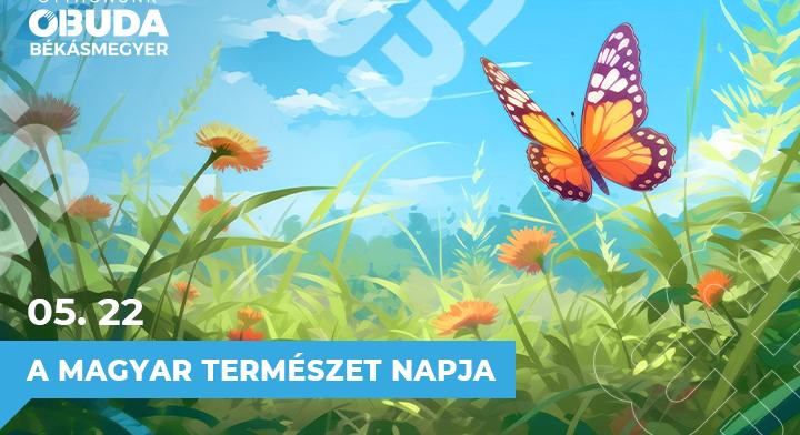 Május 22. a magyar természet napja és a biológiai sokféleség védelmének nemzetközi napja