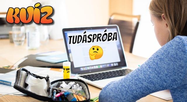 Tudáspróba Kvíz: 10 kérdéssel tesztelheted a tudásod. Lássuk, neked mennyi pontot sikerül összeszedned?