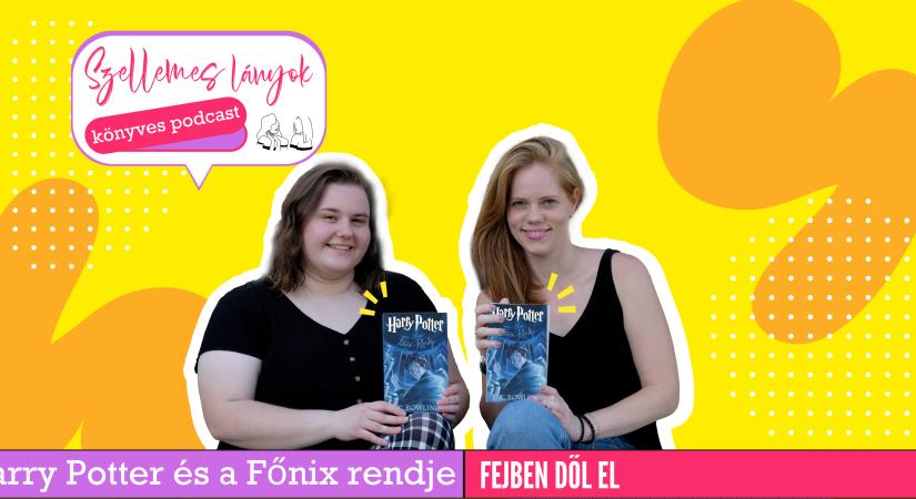 Könyves podcast: Fejben dől el – J. K. Rowling: Harry Potter és a Főnix rendje (Szellemes lányok)