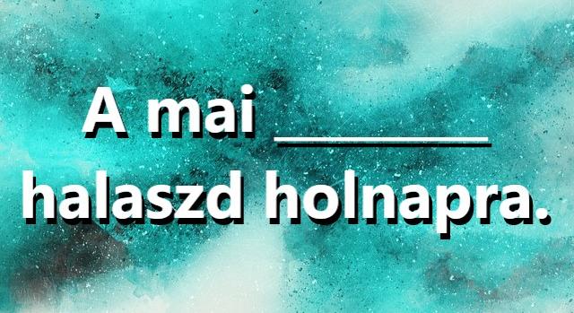 Napi közmondás feladat: Ki tudod egészíteni?