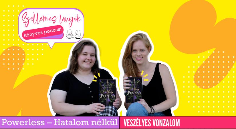 Könyves podcast: Veszélyes vonzalom – Lauren Roberts: Powerless / Hatalom nélkül (Szellemes lányok)