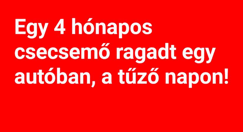 Egy 4 hónapos csecsemő ragadt egy autóban, a tűző napon!