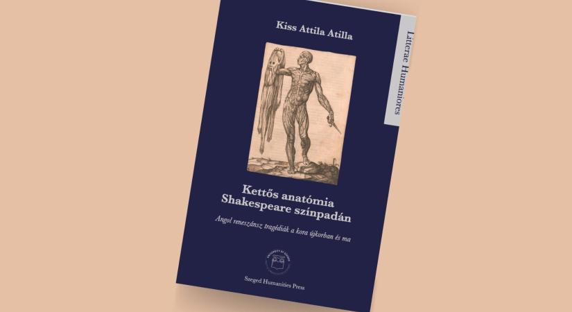 RÉMDRÁMÁK REHABILITÁCIÓJA Kiss Attila Atilla: Kettős anatómia Shakespeare színpadán – Angol reneszánsz tragédiák a kora újkorban és ma