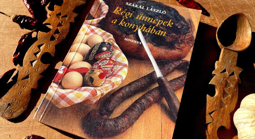 Régi ünnepek a magyar konyhában – jó receptek szívvel, lélekkel készítve
