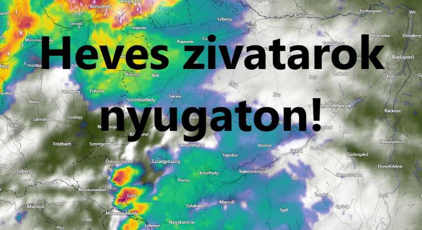Heves zivatarok nyugaton!