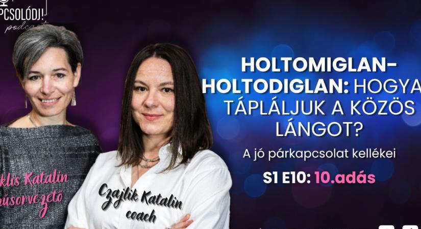 Holtomiglan-holtodiglan: hogyan tápláljuk a közös lángot? KAPCSOLÓDJ! podcast