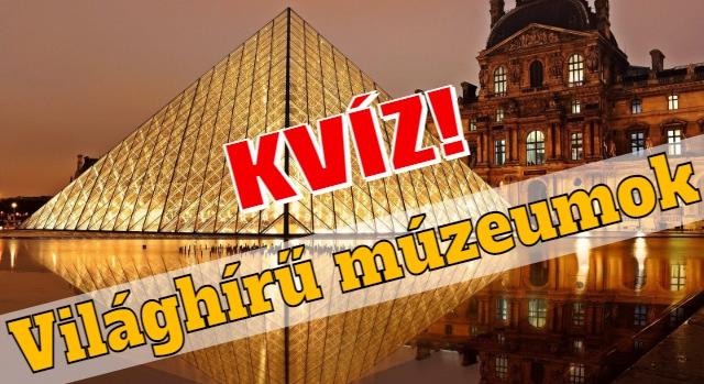 Kvíz: Meg tudod mondani hol találhatóak a világ leghíresebb múzeumai?
