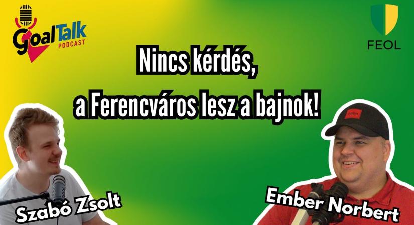 GoalTalk, ezúttal Ember Norbival: A Ferencváros bajnoki címe nem kérdés