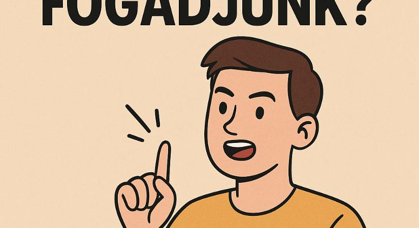 Tényleg fogadunk valamire, vagy csak dumálunk?
