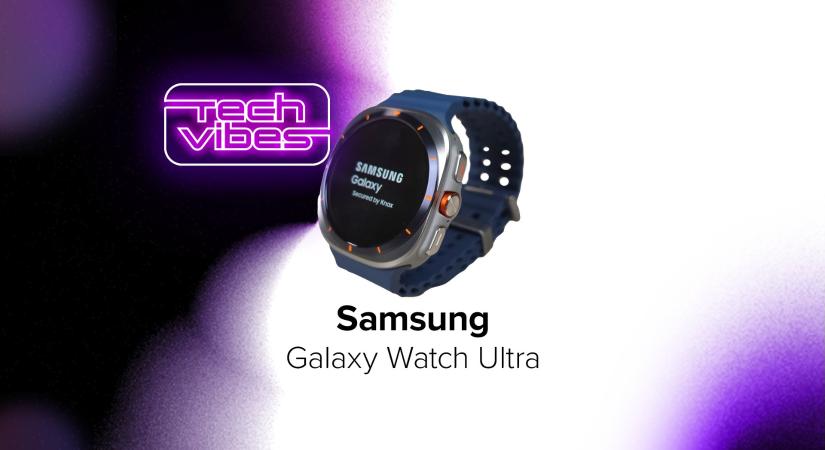 Valamit valamiért, avagy fejlett és prémium, de nem kis kezekre tervezték - Samsung Galaxy Watch Ultra - Tech Vibes