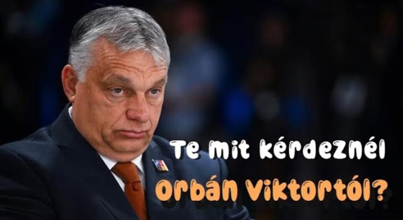 Te mit kérdeznél Orbán Viktortól?