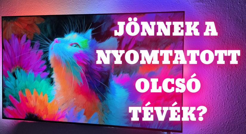 Tényleg jönnek az olcsó, nyomtatott tévék?