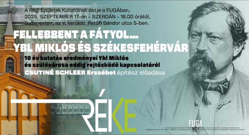 Régi Épületek Kutatóinak Egyesülete (RÉKE)-est – Fellebbent a fátyol… Ybl Miklós és Székesfehérvár